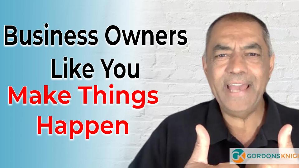 Business Owners Like You Make Things Happen