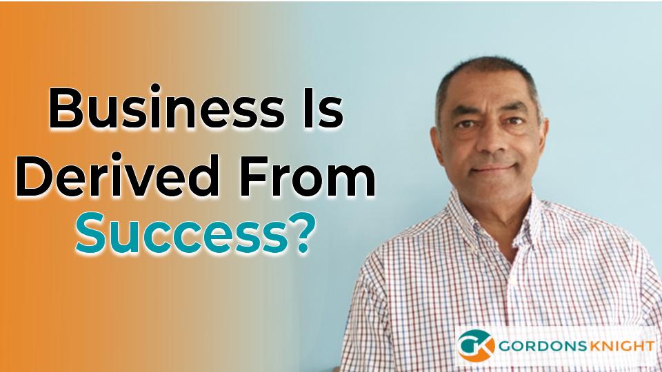 Business is derived from success?